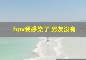 hpv我感染了 男友没有